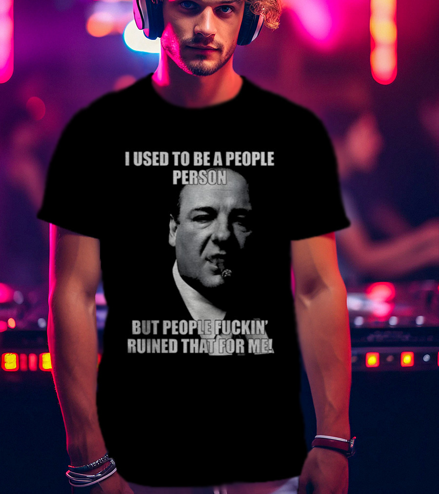 I Used To Be A People Person Tony Soprano But People Ruined That T-Shirt