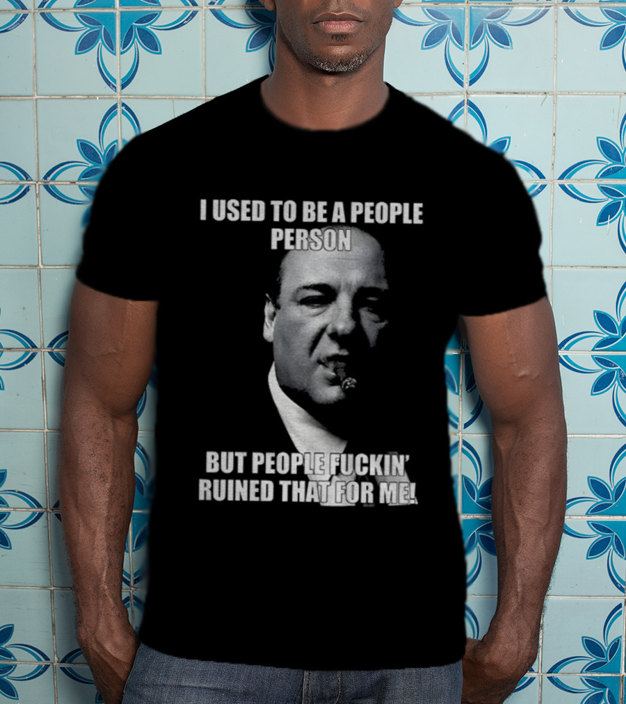 I Used To Be A People Person Tony Soprano But People Ruined That T-Shirt