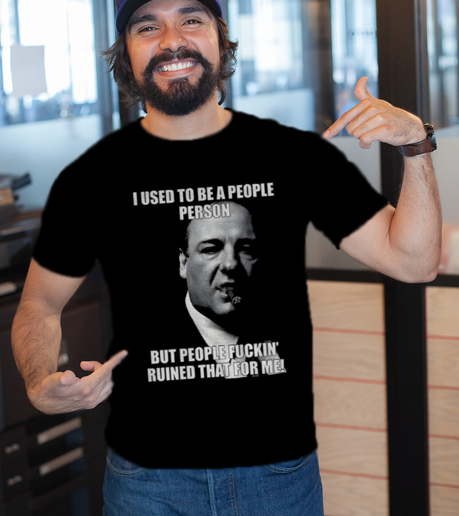 I Used To Be A People Person Tony Soprano But People Ruined That T-Shirt