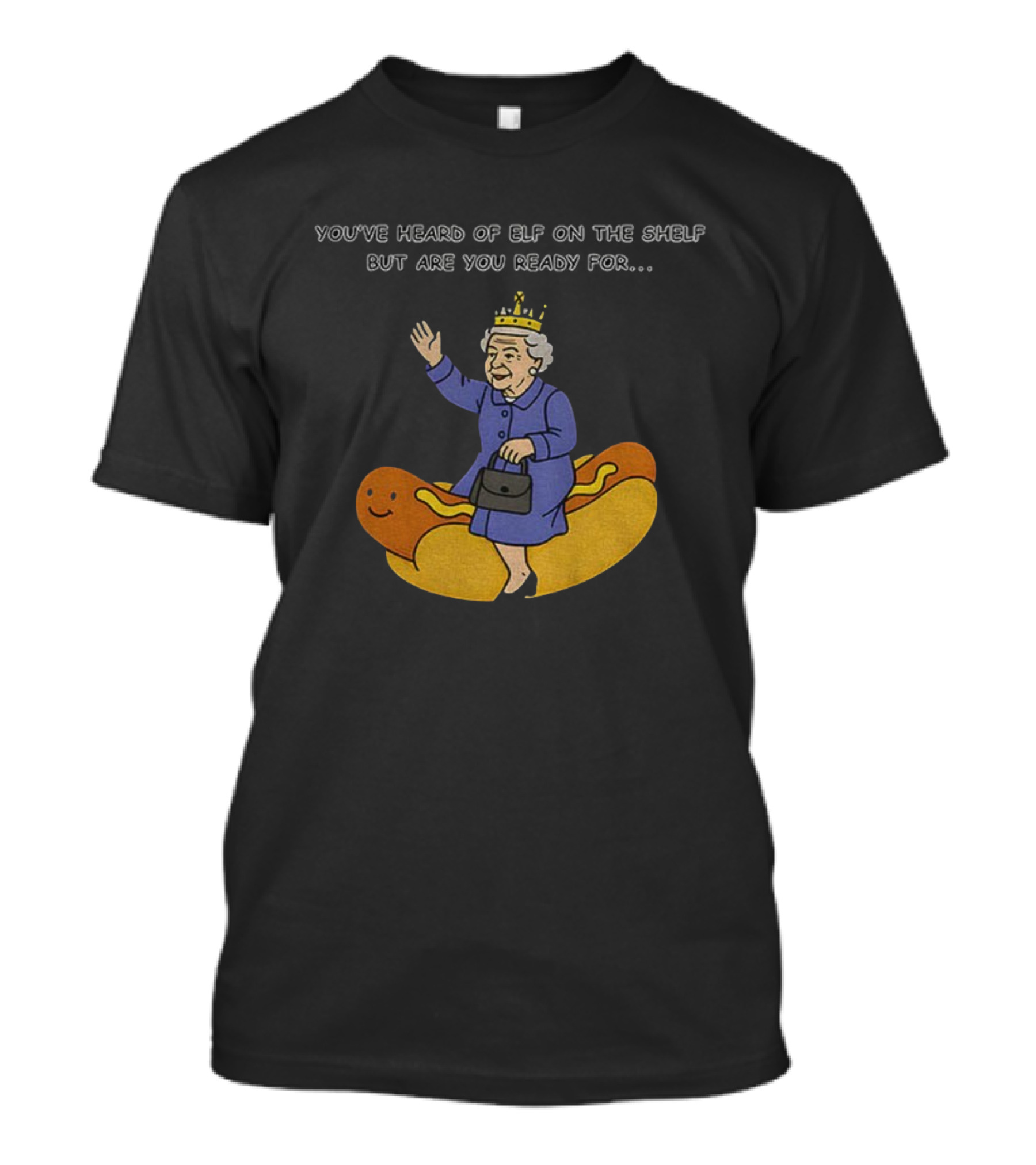 Elizabeth II You've Heard Of Elf On The Shelf Ready For Lizzy On The Glizzy T-Shirt