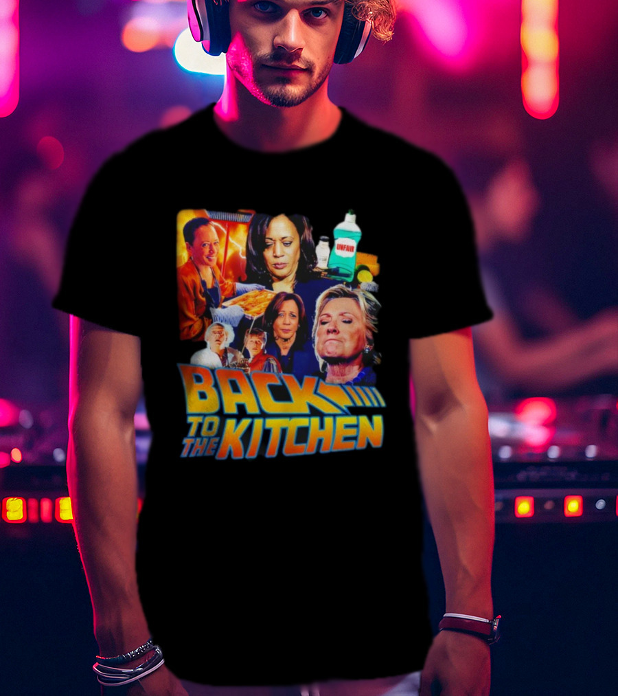 Back To The Kitchen Political Parody Text And Imagery Featuring Kamala And Hillary T-Shirt
