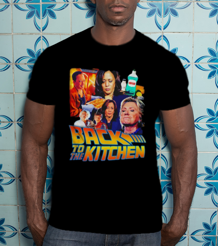 Back To The Kitchen Political Parody Text And Imagery Featuring Kamala And Hillary T-Shirt
