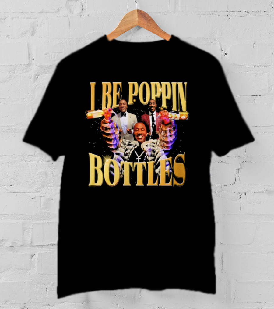 I Be Poppin Bottles Celebrities Celebration T-Shirt