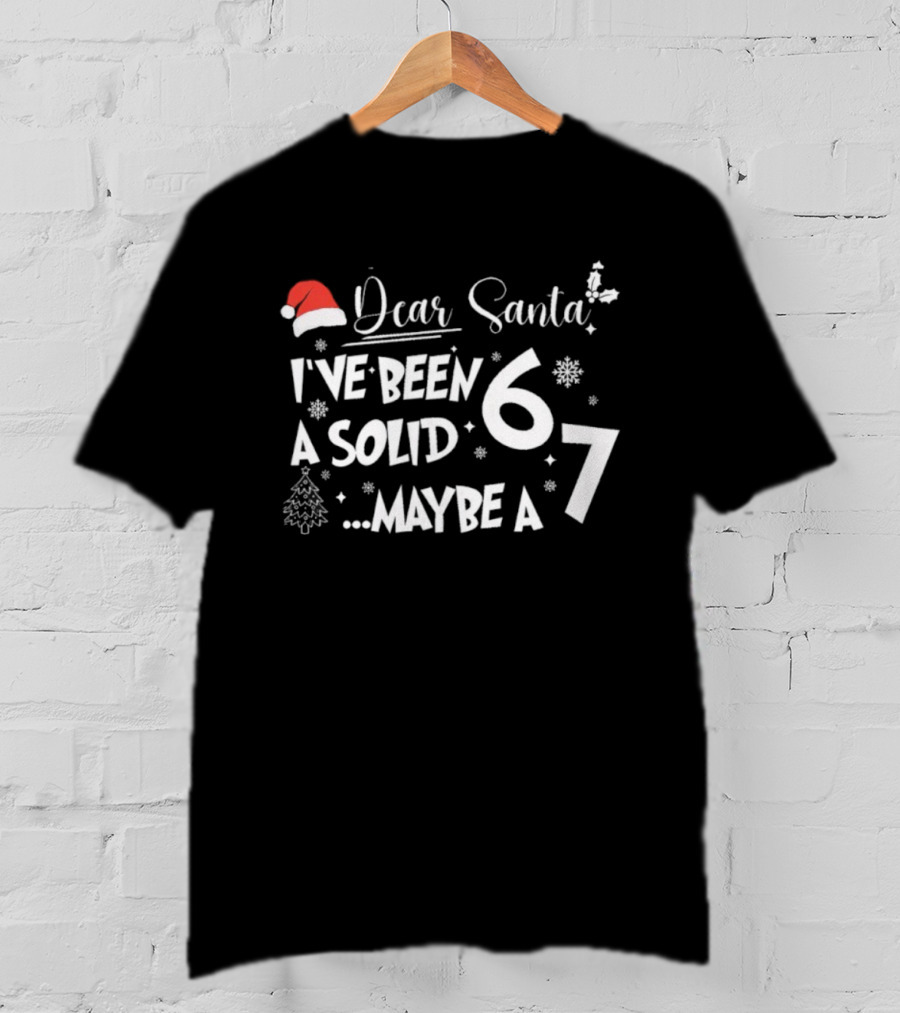 Dear Santa I've Been A Solid 6 Maybe A 7 Christmas Santa Hat Snowflakes Tree T-Shirt