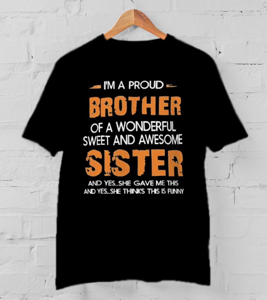 Proud Brother Of A Wonderful Sweet And Awesome Sister Funny Gift From Sister T-Shirt