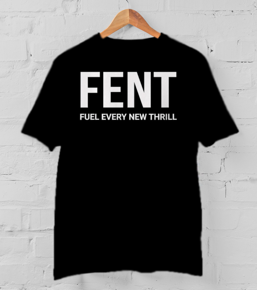 FENT Fuel Every New Thrill T-Shirt