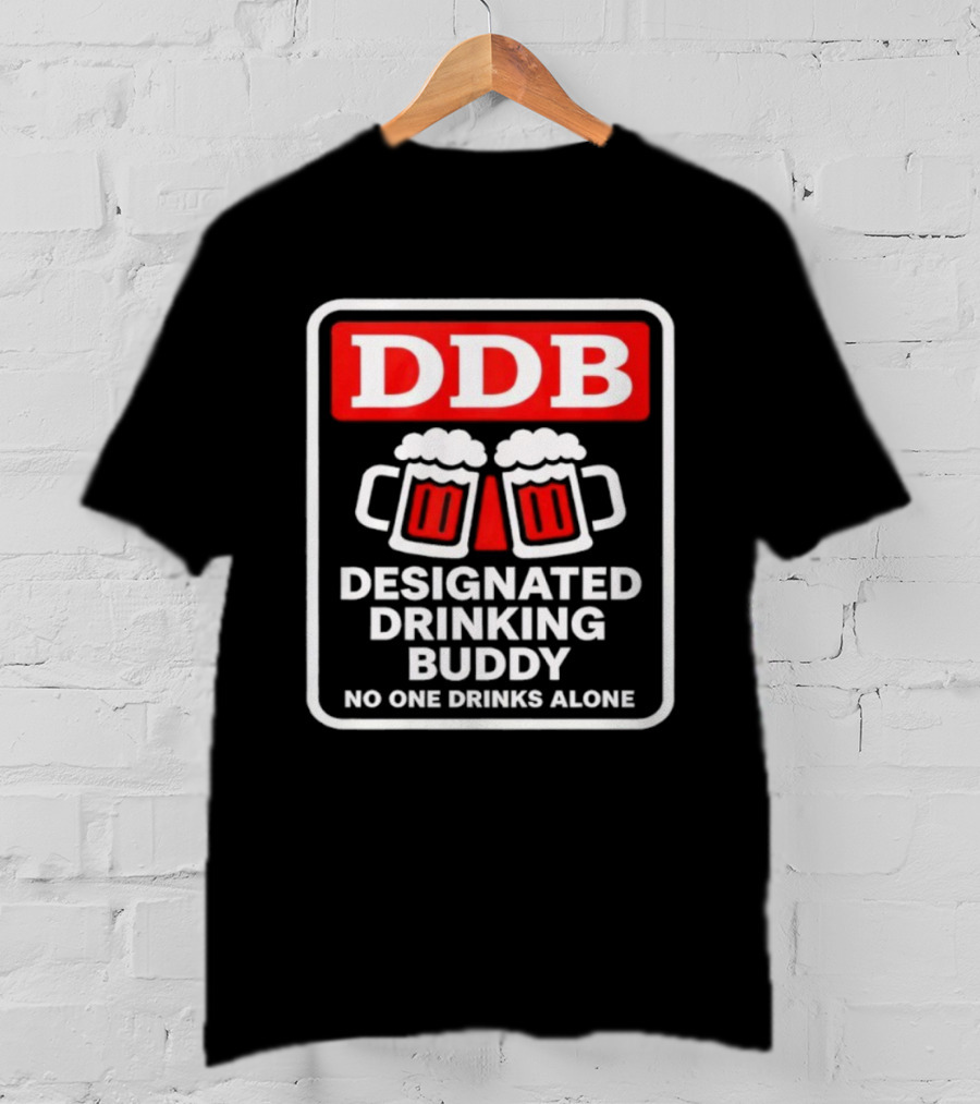 Designated Drinking Buddy No One Drinks Alone DDB Cheers T-Shirt