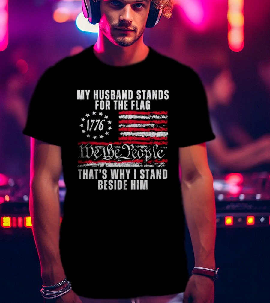 Patriotic 1776 We The People My Husband Stands For The Flag T-Shirt