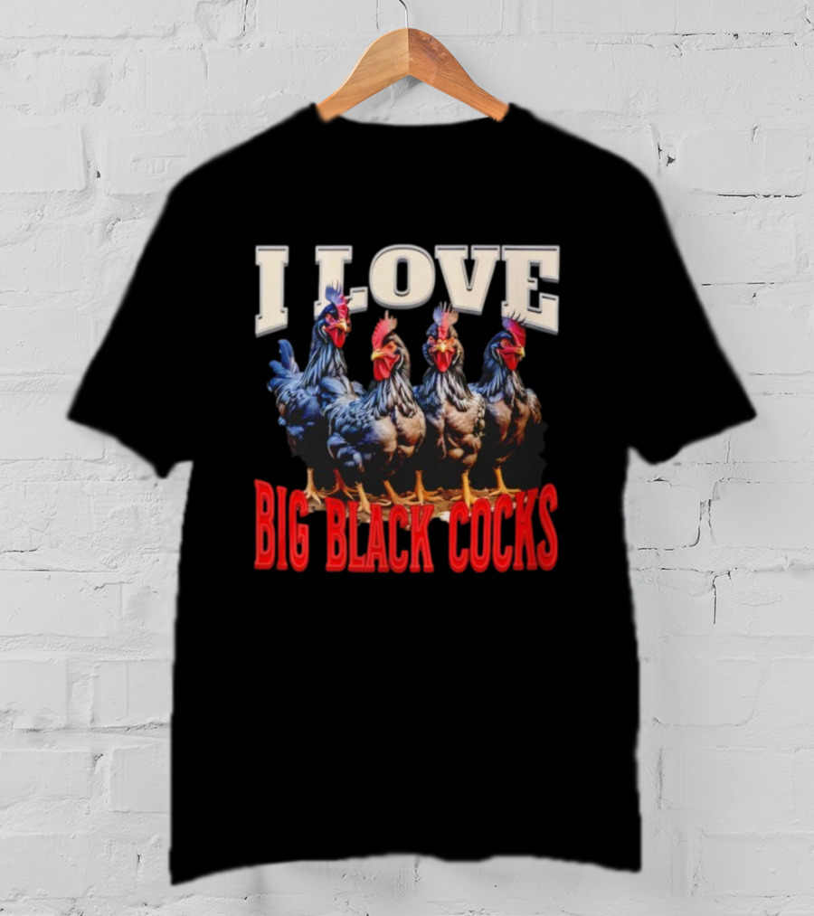 I Love Big Black Cocks Rooster Humor T-Shirt
