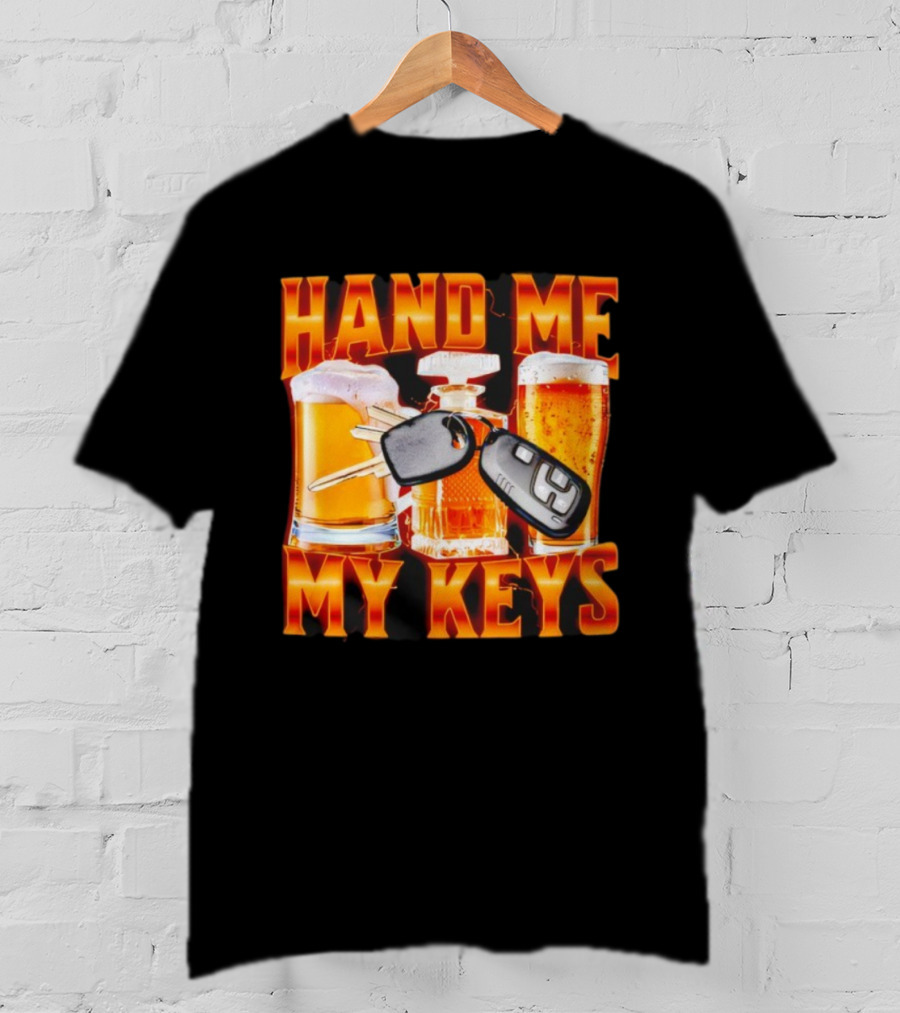 Hand Me My Keys Funny Beer And Car Keys With Liquor Bottles T-Shirt