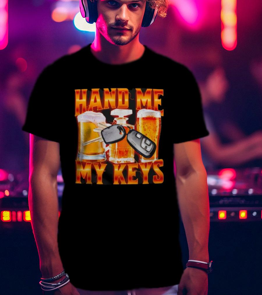 Hand Me My Keys Funny Beer And Car Keys With Liquor Bottles T-Shirt