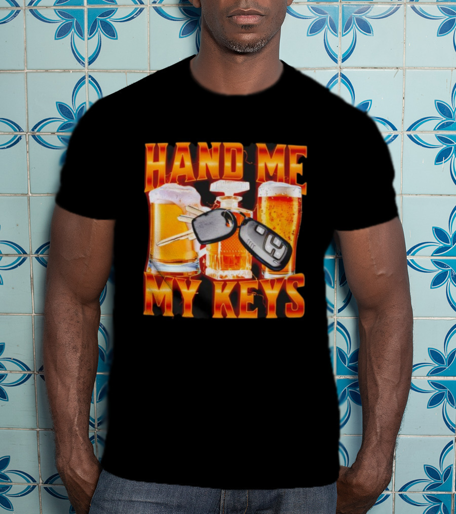 Hand Me My Keys Funny Beer And Car Keys With Liquor Bottles T-Shirt