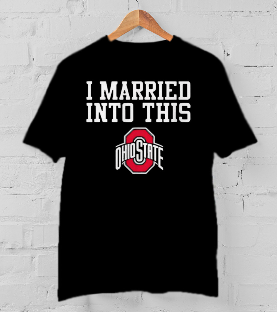 I Married Into This Ohio State Buckeyes T-Shirt