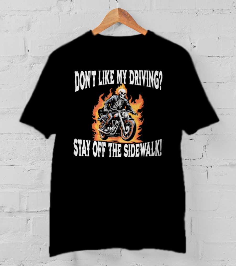 Skeletal Biker Flames "Don't Like My Driving Stay Off The Sidewalk T-Shirt