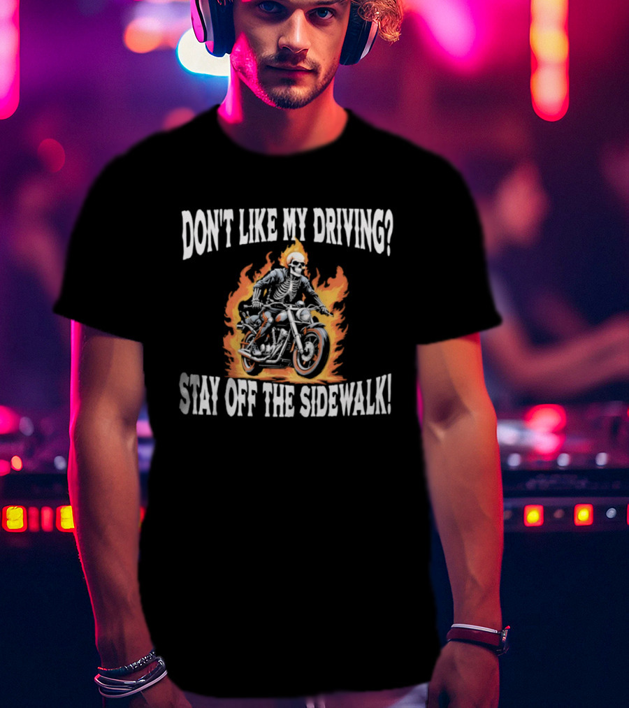 Skeletal Biker Flames "Don't Like My Driving Stay Off The Sidewalk T-Shirt