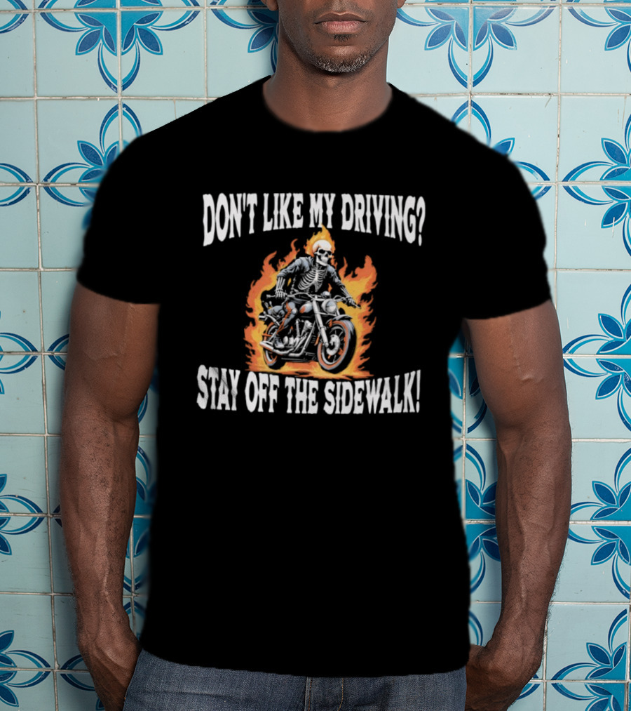 Skeletal Biker Flames "Don't Like My Driving Stay Off The Sidewalk T-Shirt