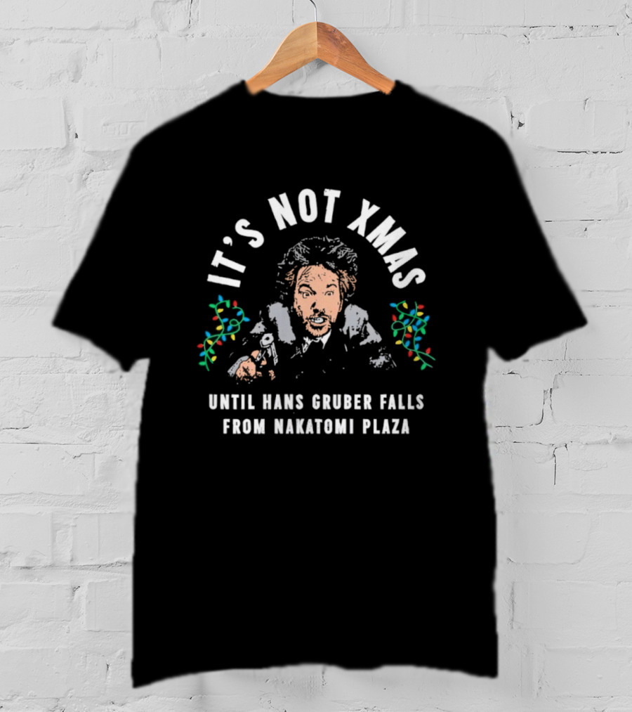 It's Not Xmas Until Hans Gruber Falls From Nakatomi Plaza T-Shirt