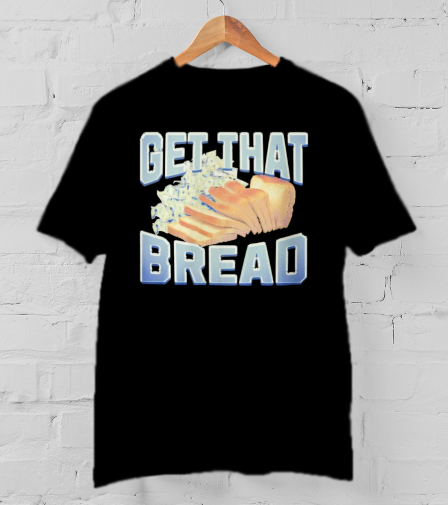 Get That Bread Money Loaf Slices T-Shirt