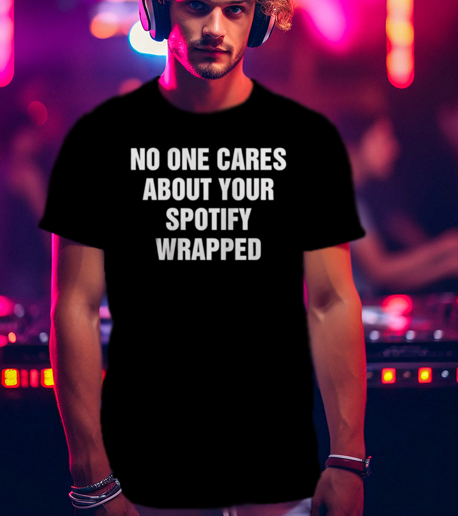 No One Cares About Your Spotify Wrapped Trending Quote T-Shirt