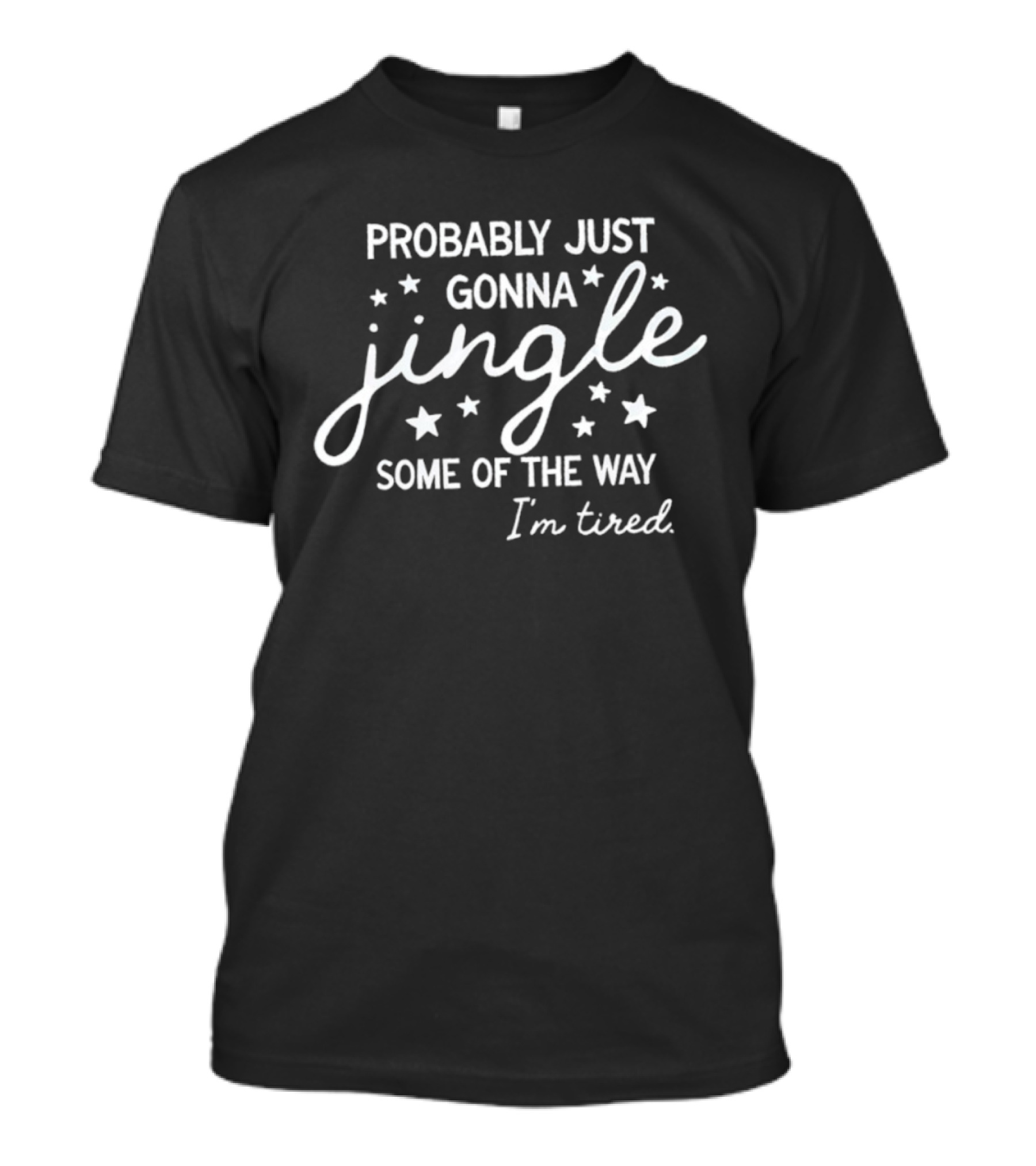 Probably Just Gonna Jingle Some Of The Way I'm Tired Christmas T-Shirt