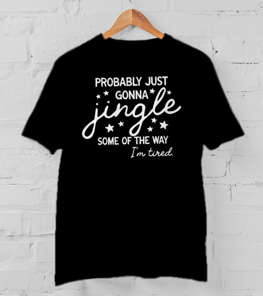 Probably Just Gonna Jingle Some Of The Way I'm Tired Christmas T-Shirt