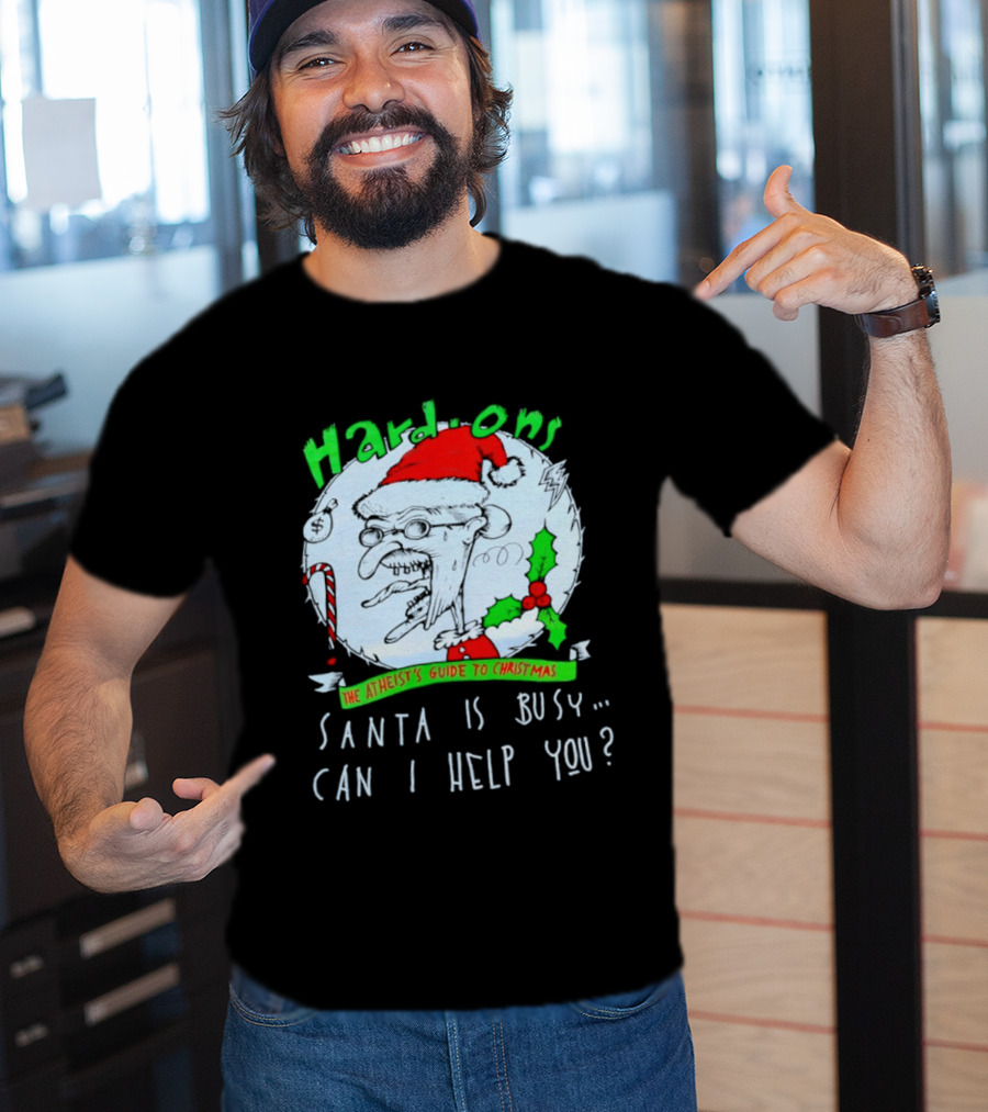Hardons The Atheist's Guide To Christmas Santa Is Busy Can I Help You T-Shirt