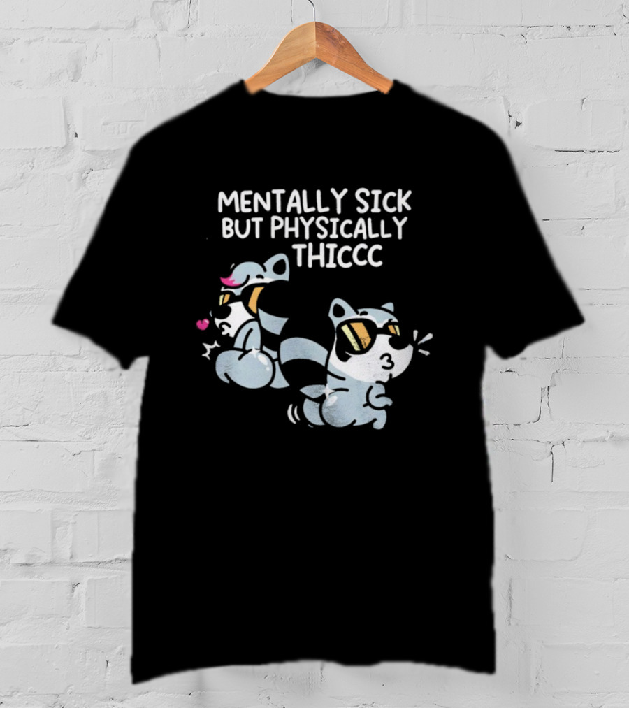 Mentally Sick But Physically Thiccc Cute Racoon Characters Wearing Sunglasses T-Shirt