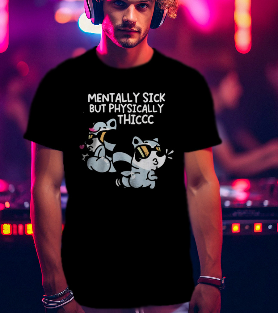 Mentally Sick But Physically Thiccc Cute Racoon Characters Wearing Sunglasses T-Shirt
