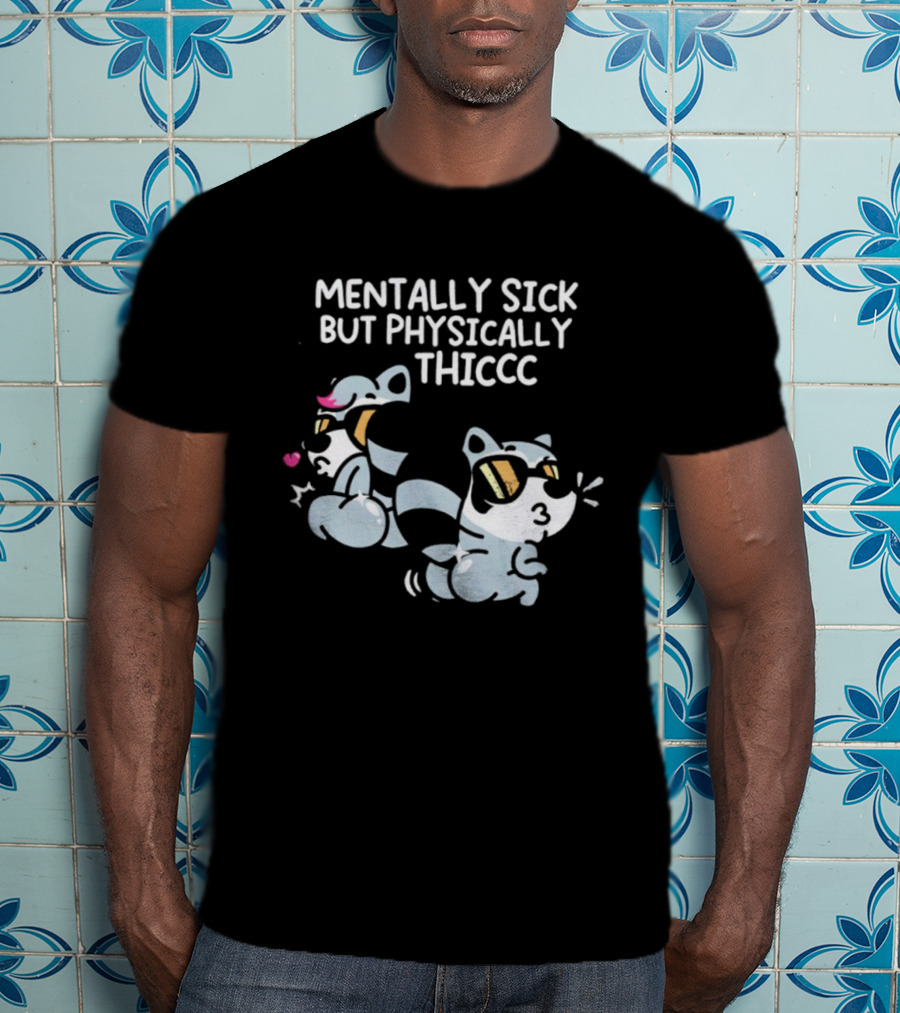Mentally Sick But Physically Thiccc Cute Racoon Characters Wearing Sunglasses T-Shirt