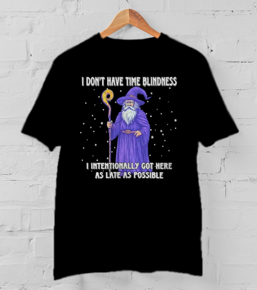 I Don't Have Time Blindness Wizard Intentionally Late Magic Humor T-Shirt