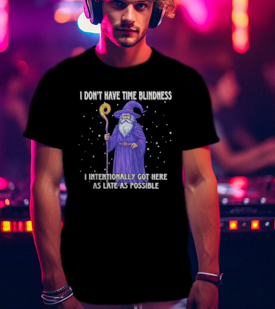 I Don't Have Time Blindness Wizard Intentionally Late Magic Humor T-Shirt