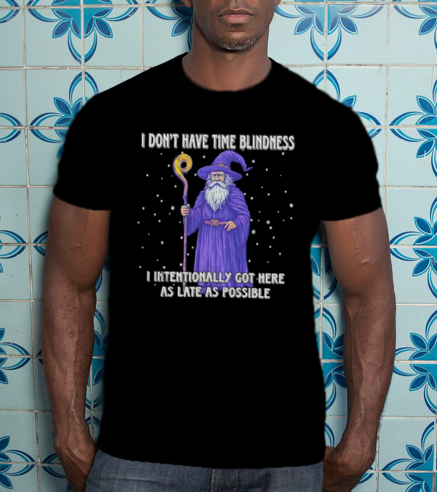 I Don't Have Time Blindness Wizard Intentionally Late Magic Humor T-Shirt