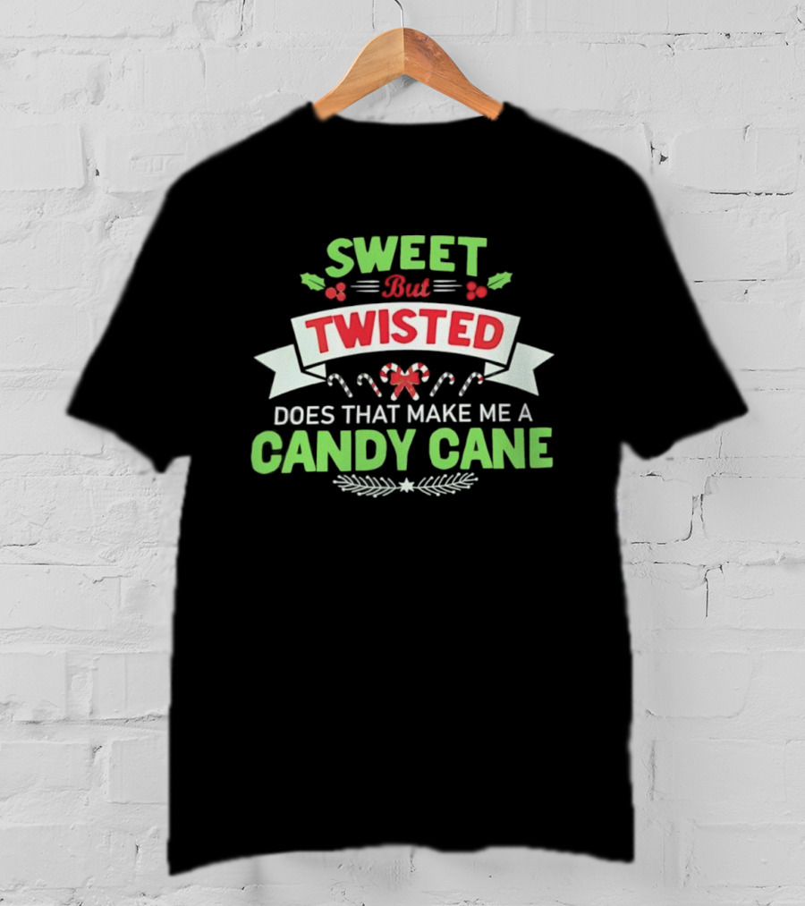 Sweet But Twisted Does That Make Me A Candy Cane Holiday Theme T-Shirt