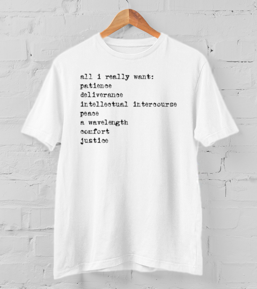All I Really Want Patience Deliverance Intellectual Intercourse Peace A Wavelength Comfort Justice T-Shirt