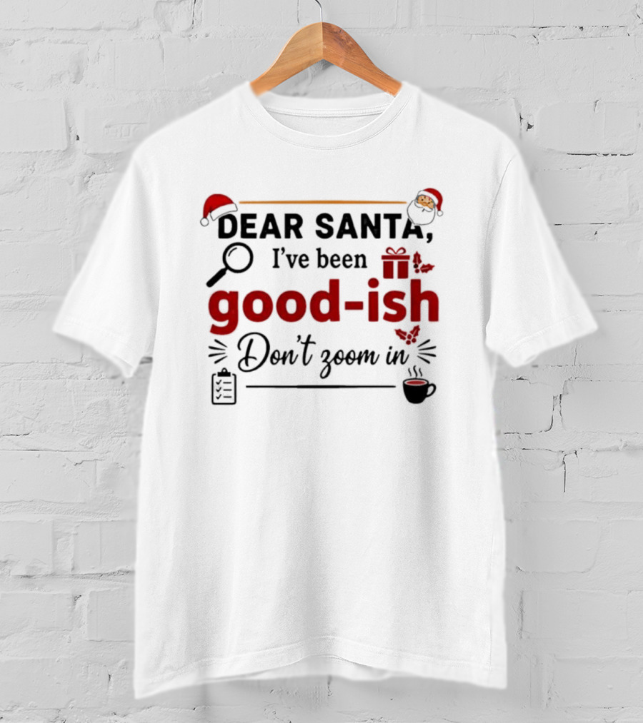Dear Santa I've Been Good-ish Don't Zoom In Christmas Humor Santa Hat Coffee T-Shirt