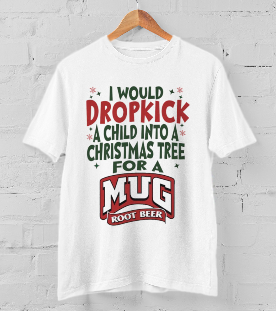 I Would Dropkick A Child Into A Christmas Tree For A Root Beer T-Shirt