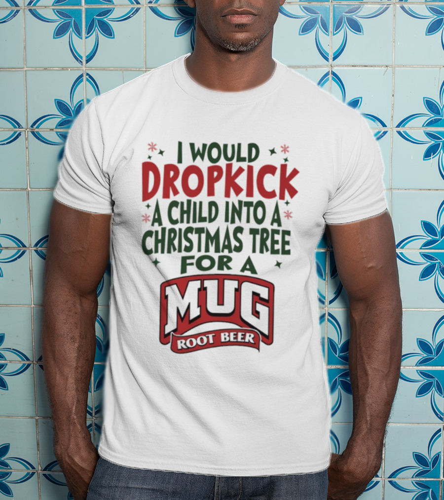 I Would Dropkick A Child Into A Christmas Tree For A Root Beer T-Shirt