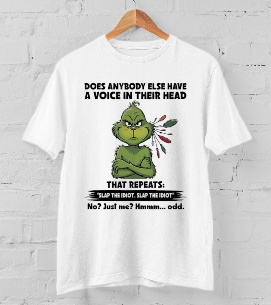 Grinch Voice In Their Head Repeats Slap The Idiot No Just Me Odd T-Shirt