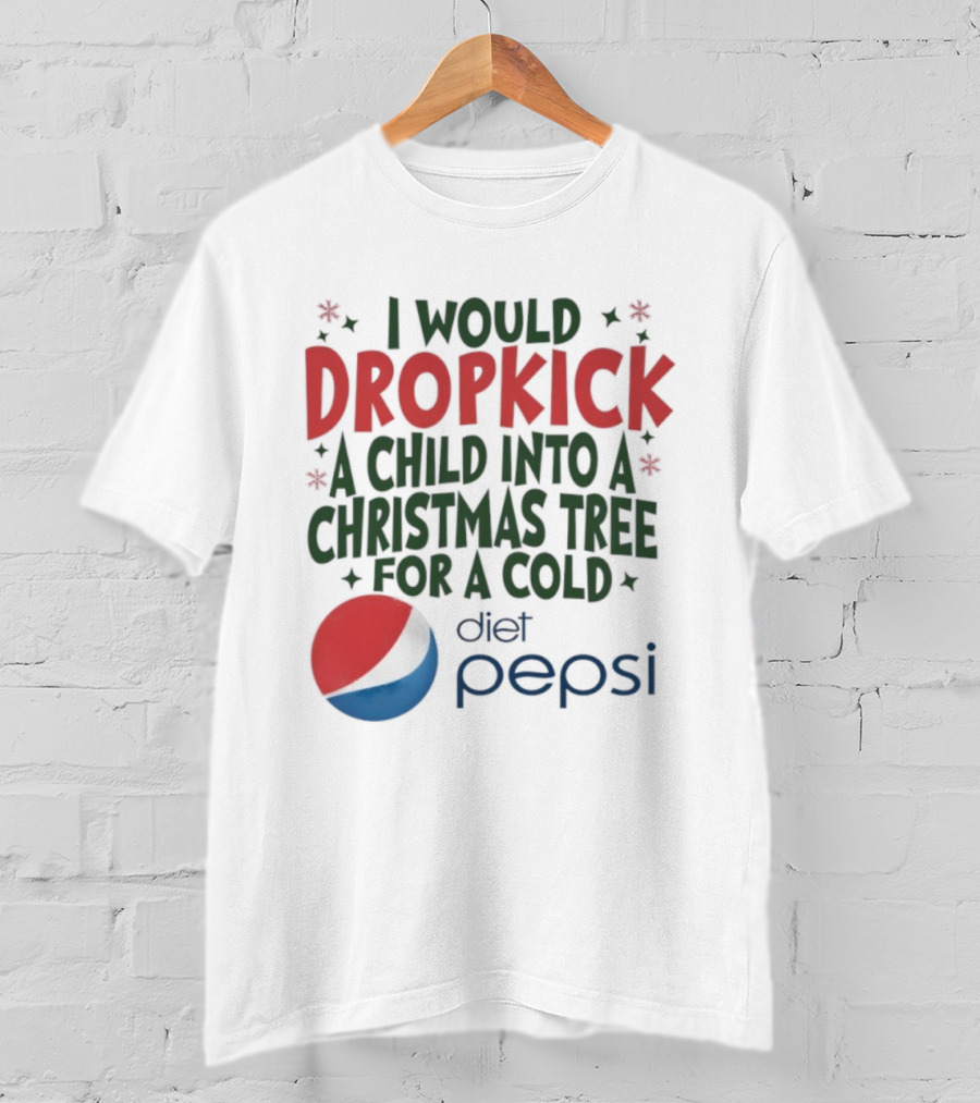 I Would Dropkick A Child Into A Christmas Tree For A Cold Diet Pepsi T-Shirt