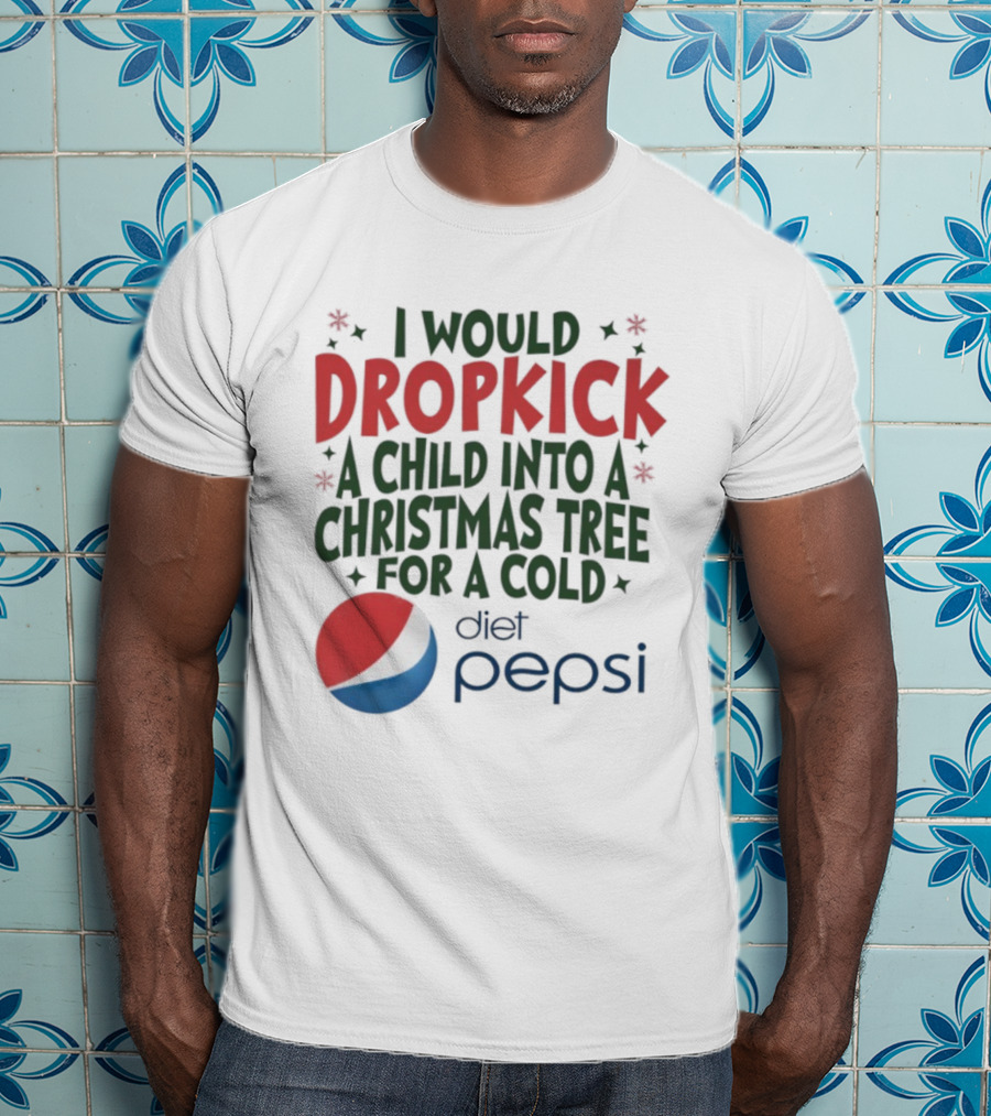 I Would Dropkick A Child Into A Christmas Tree For A Cold Diet Pepsi T-Shirt