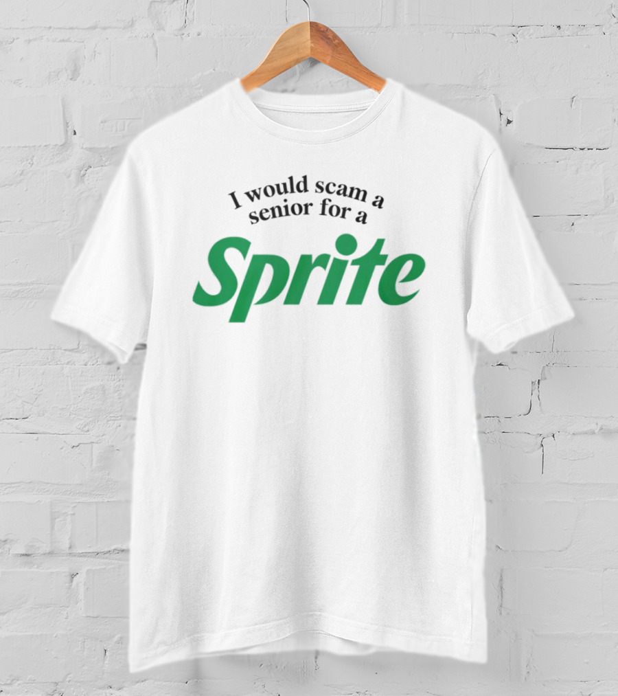 I Would Scam A Senior For A Sprite T-Shirt