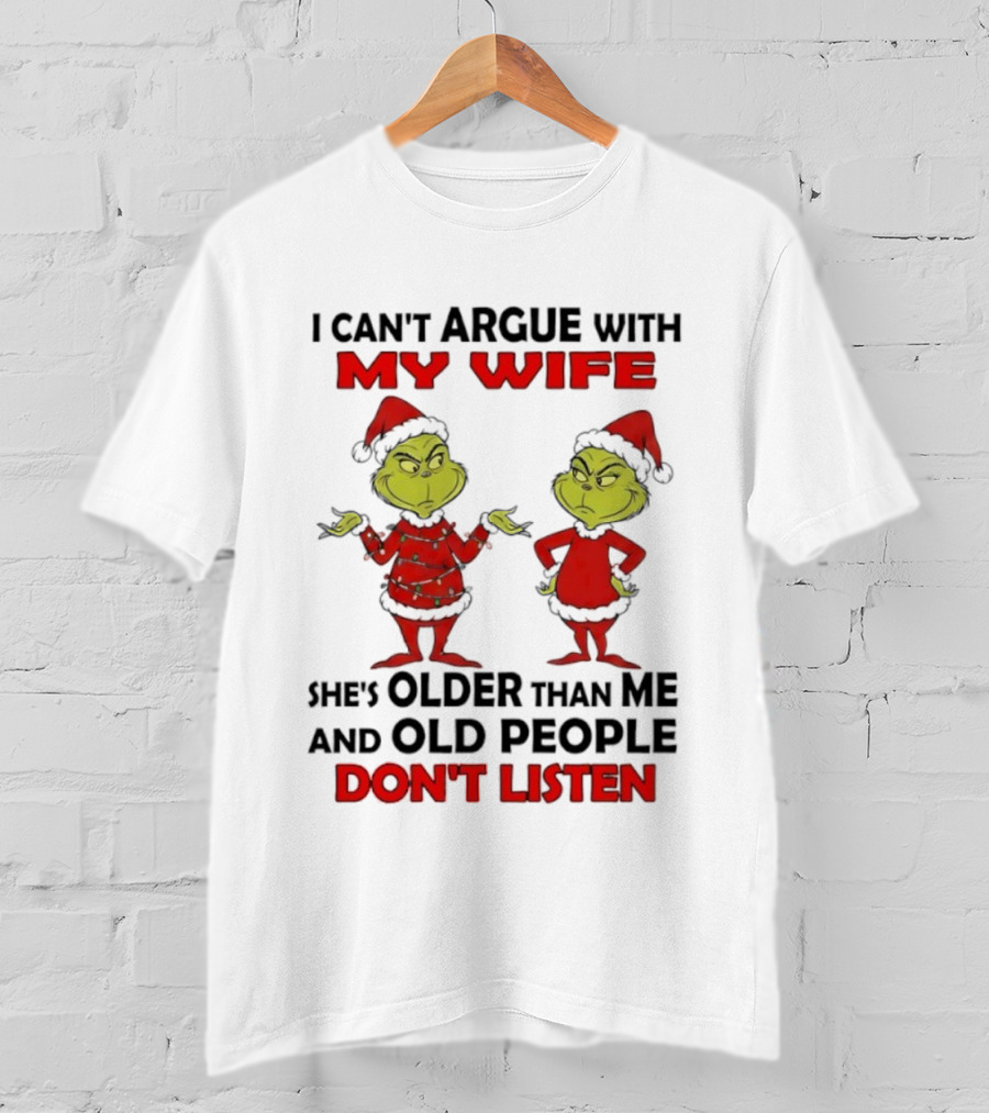 Grinch I Can’t Argue With My Wife She's Older Than Me And Old People Don’t Listen T-Shirt