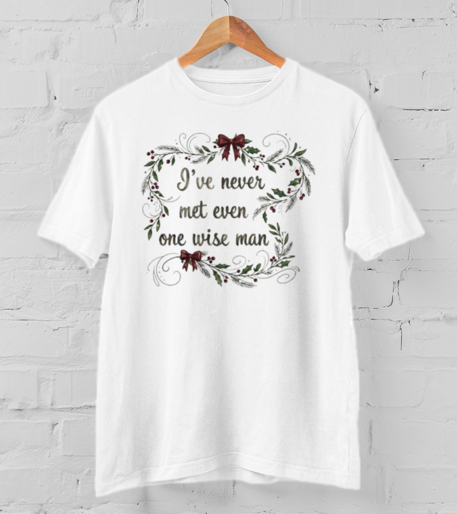 I've Never Met Even One Wise Man Christmas Holiday Wreath Bows T-Shirt