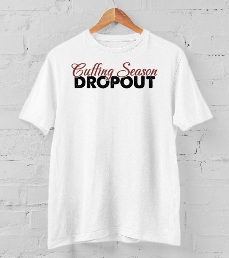 Cuffing Season Dropout Playful Statement Fashion Trend T-Shirt