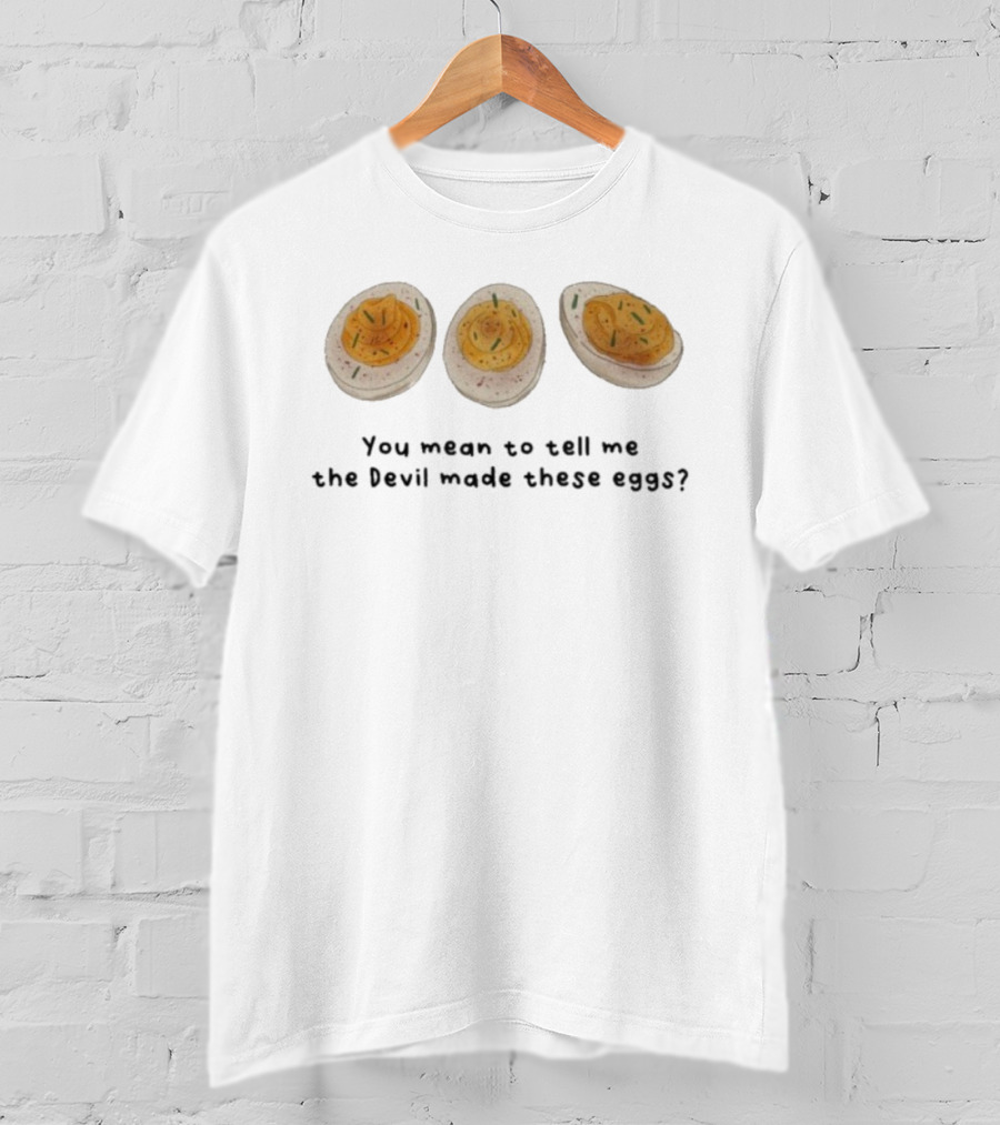 You Mean To Tell Me The Devil Made These Eggs? Whimsical Food Humor T-Shirt