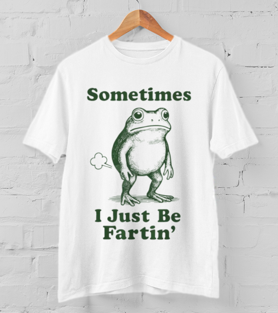 Sometimes I Just Be Fartin’ Funny Frog Humor T-Shirt