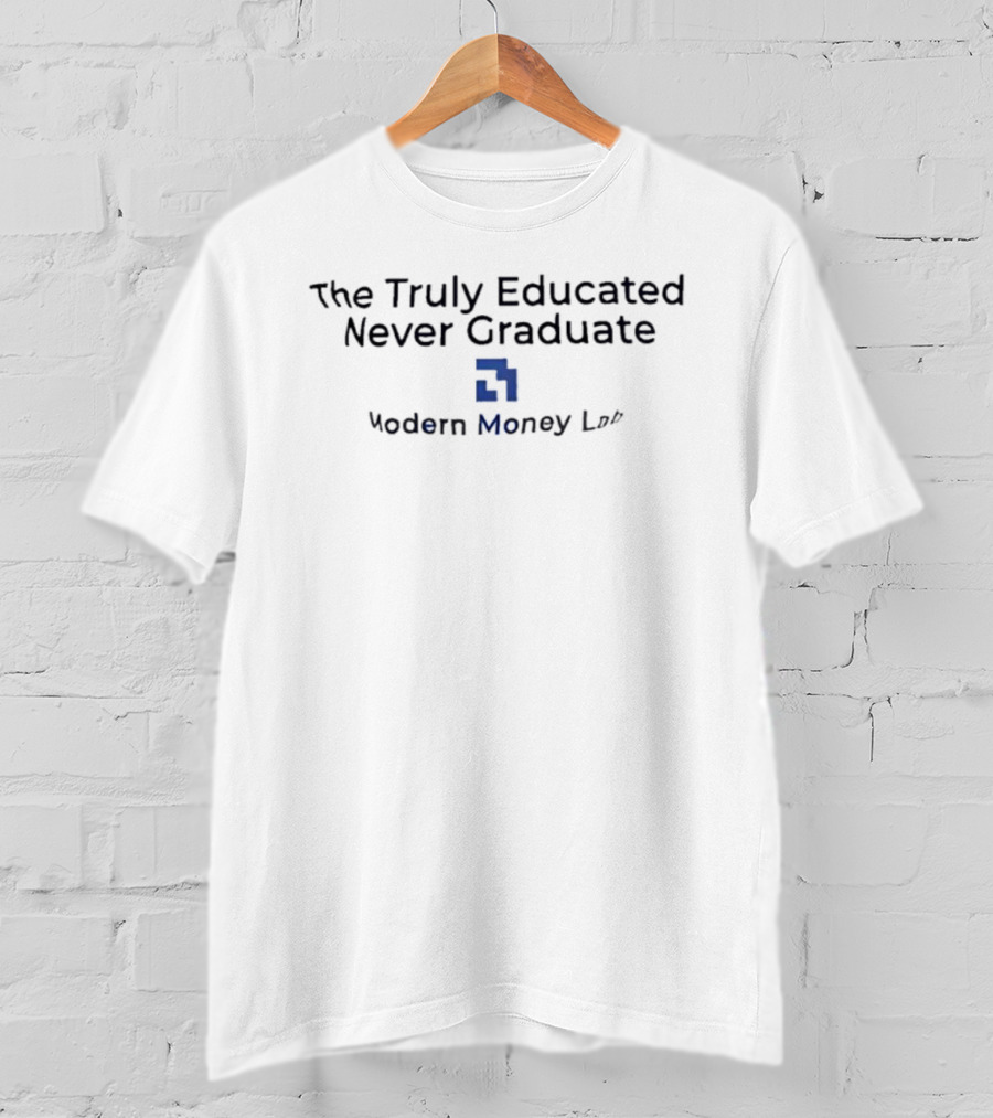 The Truly Educated Never Graduate Modern Money Lab T-Shirt