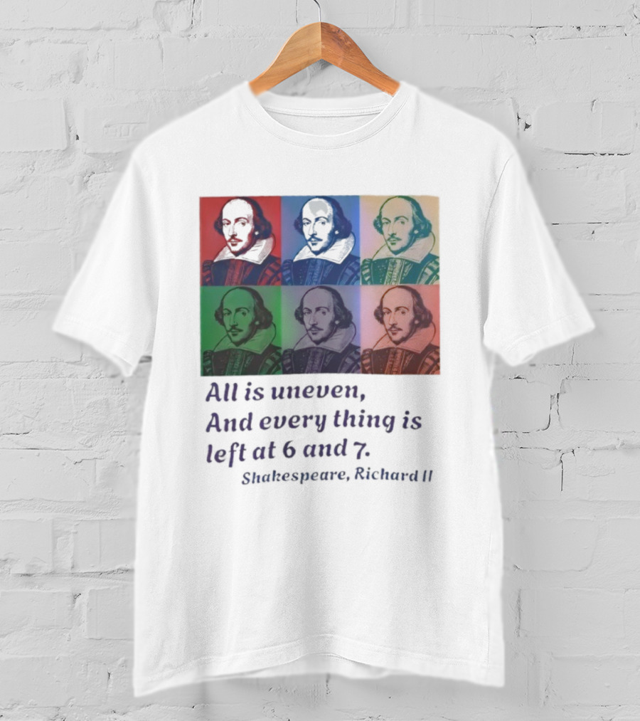 William Shakespeare Richard II All Is Uneven And Every Thing Is Left At 6 And 7 Pop Art Style T-Shirt