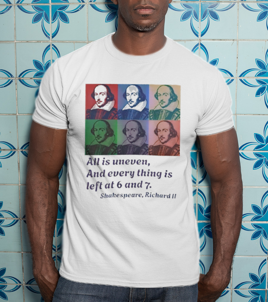 William Shakespeare Richard II All Is Uneven And Every Thing Is Left At 6 And 7 Pop Art Style T-Shirt