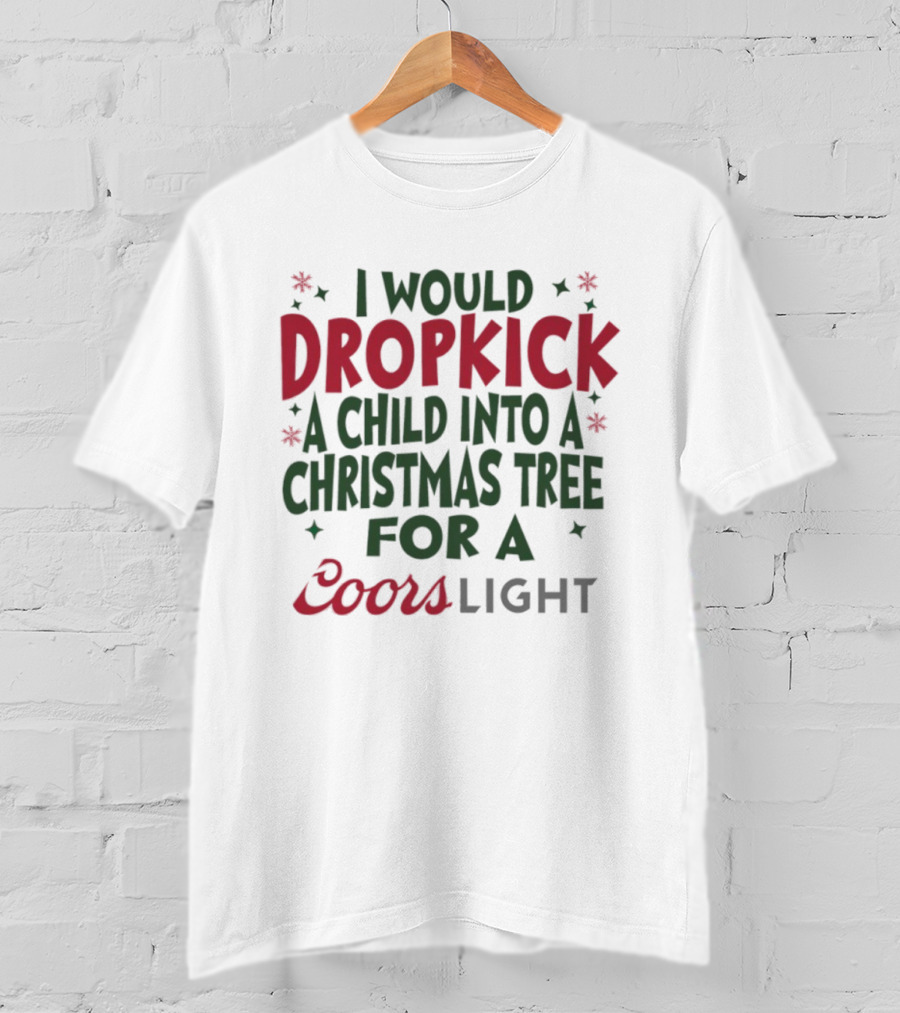 I Would Dropkick A Child Into A Christmas Tree For A Coors Light T-Shirt